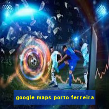 google maps porto ferreira